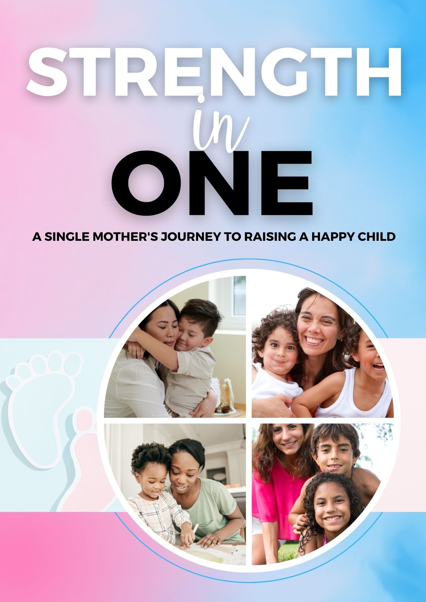 Strength in One; A Single Mother's Journey to Raising a Happy Child